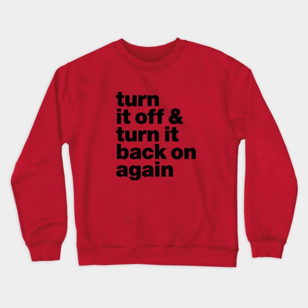 Turn it off & back on again Crewneck Sweatshirt by Eat_Shirt